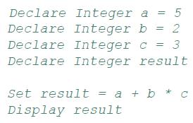 Declare Integer Declare Integer Declare Integer Declare Integer result a = 5 = 2 b c = 3 Set result = a + b