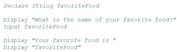 Declare String favorite Food Display "What is the name of your favorite food?" Input favorite Food Display