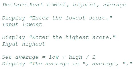 Declare Real lowest, highest, average Display "Enter the lowest score." Input lowest Display "Enter the