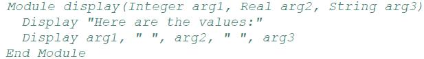 Module display (Integer arg1, Real arg2, String arg3) Display "Here are the values: " Display argl, " ',