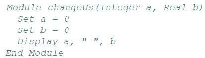 Module changeus (Integer a, Real b) Set a = 0 Set b = 0 Display a, End Module 11