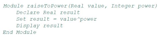 Module raise To Power (Real value, Integer power) Declare Real result Set result = value^power Display result