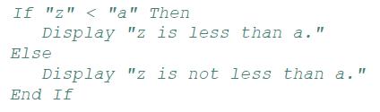 If "z" < "a" Then Display "z is less than a." Else Display End If "z is not less than a."