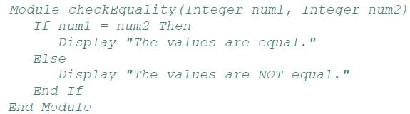 Module checkEquality (Integer num1, Integer num2) If num1 = num2 Then Display "The values are equal." Else