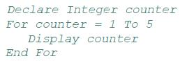 Declare Integer counter For counter = 1 To 5 Display counter End For
