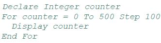 Declare Integer counter For counter = 0 To 500 Step 100 Display counter End For