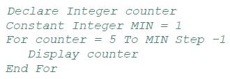 Declare Integer counter Constant Integer MIN = 1 For counter = 5 To MIN Step -1 Display counter End For
