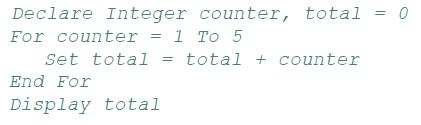 Declare Integer counter, total For counter = 1 To 5 Set total End For Display total = total + counter =