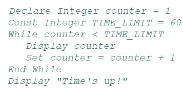 Declare Integer counter 1 Const Integer TIME LIMIT 60 While counter < TIME LIMIT Display counter Set counter