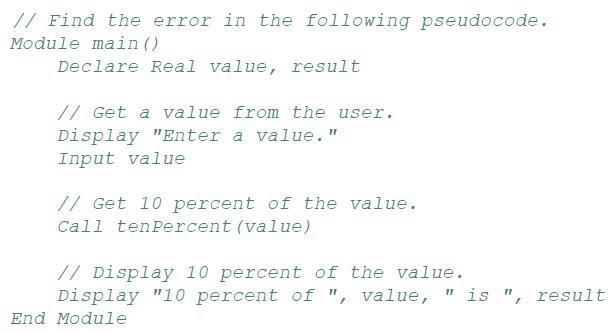 // Find the error in the following pseudocode. Module main () Declare Real value, result // Get a value from