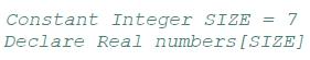 Constant Integer SIZE = 7 Declare Real numbers [SIZE]