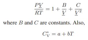 B V C PV RT V where B and C are constants. Also, Cv = a +bT = 1+