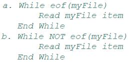 a. While eof (myFile) Read myFile item End While b. While NOT eof (myFile) Read myFile item End While