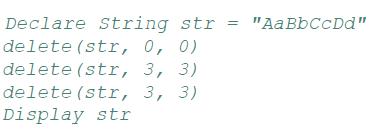 Declare String str delete (str, 0, 0) delete (str, 3, 3) delete (str, 3, 3) Display str = "Aa Bb CcDd"