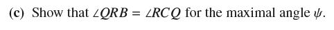 (c) Show that ZQRB= = LRCQ for the maximal angle .