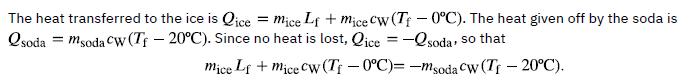 The heat transferred to the ice is Qice = mice Lf + mice cw (Tf - 0C). The heat given off by the soda is