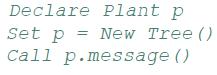 Declare Plant p Set p = New Tree () Call p.message()