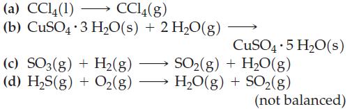 (a) CCl4(1) CC14(g) . (b) CuSO4 3 HO(s) + 2 HO(g) - (c) SO3(g) + H(g) (d) HS(g) + O2(g) CuSO4 5 HO(s) .