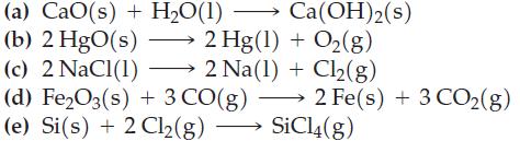 (a) CaO(s) + H2O(1) (b) 2 HgO(s) 2 Hg(1) + O(g) 2 Na (1) + Cl(g) (c) 2 NaCl(1) (d) FeO3(s) + 3 CO(g) 2 Fe(s)