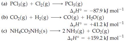 (a) PC13(g) + Cl(g) (b) CO(g) + H(g) (c) NH4CONH2(s) PC15(g) A,H -87.9 kJ mol-1  CO(g) + HO(g) = A,H +41.2 kJ
