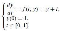 dy dt y(0) = 1, te [0, 1]. = f(t, y)= y +t,