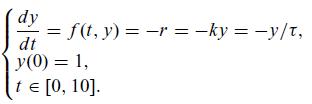 dy dt y(0) = 1, = f(t, y) = r = -ky = y/t, t = [0, 10]. E