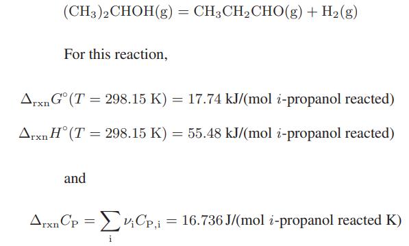 (CH3)2CHOH(g) = CH3CHCHO(g) + H(g) For this reaction, ArxnG (T= 298.15 K) = 17.74 kJ/(mol i-propanol reacted)