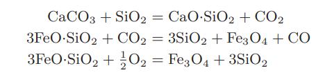 CaCO3 + SiO2 = CaOSiO2 + CO 3FeO SiO2 + CO2 = 3SiO2 + Fe3O4 + CO 3FeO-SiO2 + O = Fe3O4 + 3SiO2 02