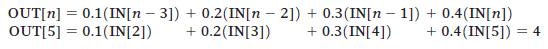 OUT[n] = 0.1(IN[n - 3])+ 0.2(IN[n 2])+ 0.3(IN[n 1]) OUT[5] = 0.1(IN[2]) + 0.2(IN[3]) + 0.3(IN[4]) - + 0.4
