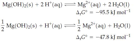 2+ Mg(OH)2(s) + 2 H* (aq)  Mg+ (aq) + 2 HO(1) A.G -95.5 kJ mol- 1 Mg(OH)2(s) + H* (aq) 1 2 A,G = 2+ Mg+ (aq)