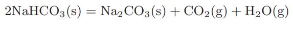 2NaHCO3(s) = Na2CO3(s) + CO2(g) + HO(g)