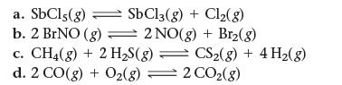a. SbCl, (g) SbCl3(g) + Cl(g) b. 2 BrNO (g) = 2NO(g) + Br(g) c. CH(g) + 2 HS(g) = CS(g) + 4 H(g) d. 2 CO(g) +