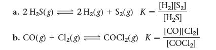 a. 2 HS(g)  2 H(g) + S(g) K = b. CO(g) + Cl(g) = COC12(g) K = [H][S] [HS] [CO][C1] [COCl2]