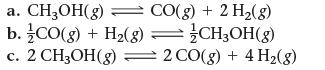 a. CH3OH(g) = CO(g) + 2 H(g) b. CO(g) + H(g) c. 2 CH3OH(g) =/CH3OH(g) 2 CO(g) + 4 H(g)