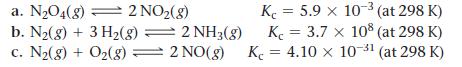 a. N04 (8) 2 NO(g) b. N(g) + 3 H(g) = 2 NH3(g) c. N(g) + O(g) 2 NO(g) K = 5.9 x 10- (at 298 K) K = 3.7 x 108