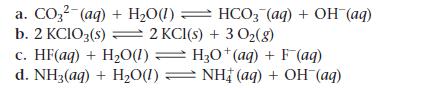 a. CO3-(aq) + HO(1) b. 2 KCIO3(s) = 2 KCl(s) + 3 0(g) c. HF(aq) + HO(1) H3O+(aq) + F(aq) d. NH3(aq) + HO(1) 