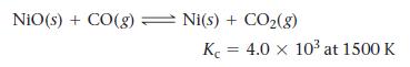 NiO(s) + CO(g) Ni(s) + CO(g) K 4.0 x 10 at 1500 K =