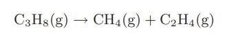 C3H8 (g)  CH4 (g) + CH4(g)