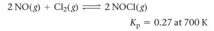 2 NO(g) + Cl(g) = 2 NOCI(g) Kp 0.27 at 700 K =