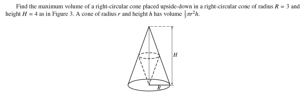 Find the maximum volume of a right-circular cone placed upside-down in a right-circular cone of radius R = 3