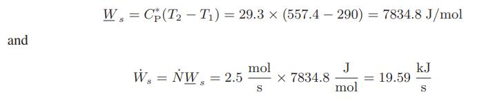 and W = Cp (T - T) = 29.3 x (557.4290) = 7834.8 J/mol W, = NW, = 2.5 mol S x 7834.8 J mol = 19.59 kJ S