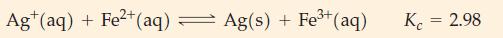 Ag+ (aq) + Fe2+ (aq) 3+ Ag(s) + Fe+ (aq) Kc = 2.98