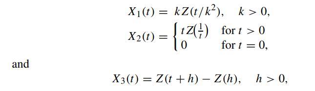 and X(t) = kZ(t/k), k>0, for t > 0 for t = 0, X(t) = {12 (7) fort 0 X3 (t) = Z(t + h) - Z(h), h> 0,