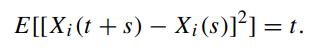 E[[X; (t + s)  X (s)]] = t. -