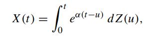= [ eu(1-4), S 10 X (t) = ea(t-u) dz(u),
