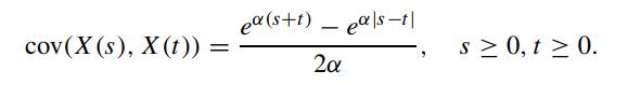 cov (X (s), X(t)) = ea (s+1) - eals-t| 2 S 0, t 0.