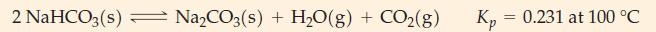 2 NaHCO3(s)  NaCO3(s) + HO(g) + CO(g) Kp = 0.231 at 100 C