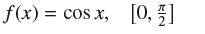 f(x) = cos x, [0, 1]