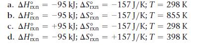 a. AH n = -95 kJ; ASxn-157J/K; T = 298 K b. AH = -95 kJ; ASn = -157 J/K; T = 855 K c. AHxn = -157 J/K; T =