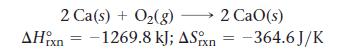 2 Ca(s) + O2(g)  2 CaO(s) 1269.8 kJ; .Sixn -364.6J/K , xn